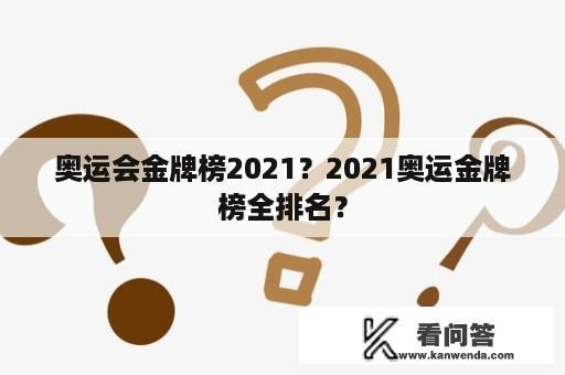 奥运会金牌榜2021？2021奥运金牌榜全排名？