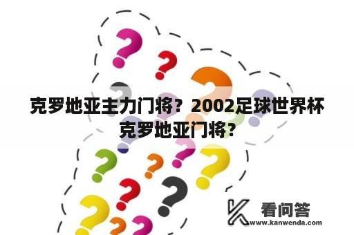 克罗地亚主力门将？2002足球世界杯克罗地亚门将？