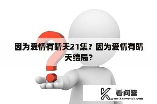 因为爱情有晴天21集？因为爱情有晴天结局？