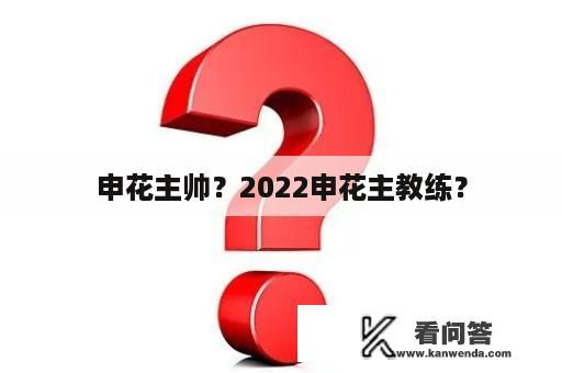 申花主帅？2022申花主教练？