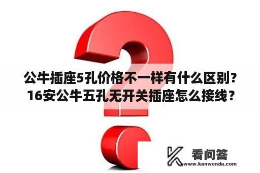 公牛插座5孔价格不一样有什么区别？16安公牛五孔无开关插座怎么接线？