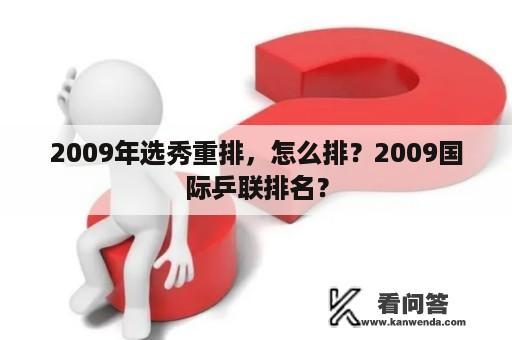 2009年选秀重排，怎么排？2009国际乒联排名？