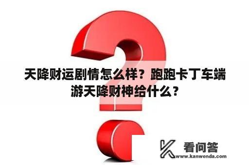 天降财运剧情怎么样？跑跑卡丁车端游天降财神给什么？