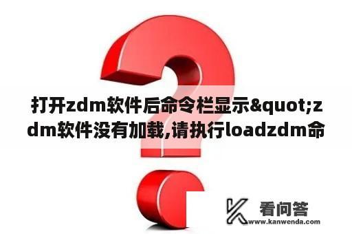 打开zdm软件后命令栏显示"zdm软件没有加载,请执行loadzdm命令加载"改如何操作？什么值得买网官网？