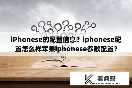 iPhonese的配置信息？iphonese配置怎么样苹果iphonese参数配置？