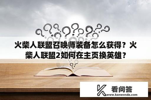 火柴人联盟召唤师装备怎么获得？火柴人联盟2如何在主页换英雄？