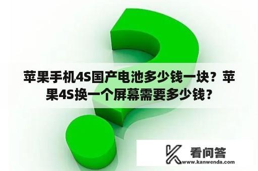 苹果手机4S国产电池多少钱一块？苹果4S换一个屏幕需要多少钱？