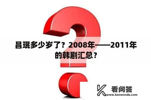 昌珉多少岁了？2008年——2011年的韩剧汇总？