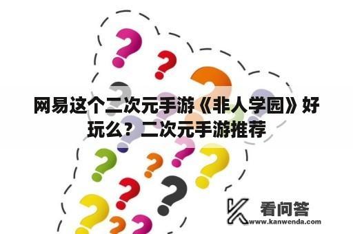 网易这个二次元手游《非人学园》好玩么？二次元手游推荐