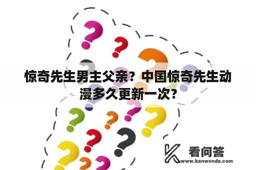 惊奇先生男主父亲？中国惊奇先生动漫多久更新一次？