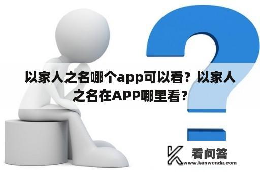 以家人之名哪个app可以看？以家人之名在APP哪里看？