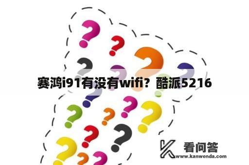 赛鸿i91有没有wifi？酷派5216