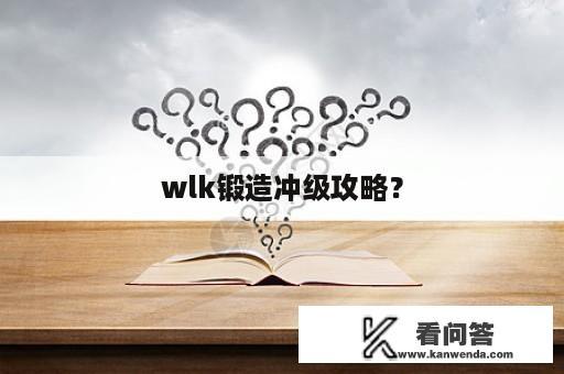 wlk锻造冲级攻略？