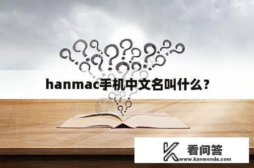 hanmac手机中文名叫什么？