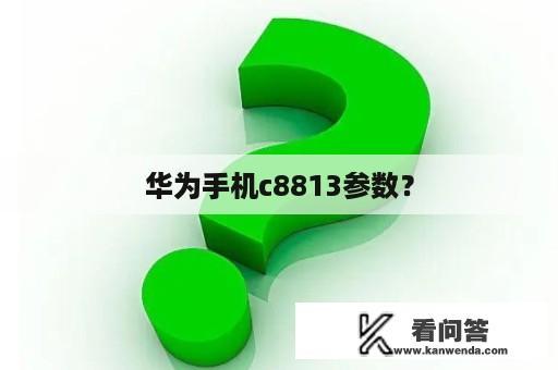 华为手机c8813参数？