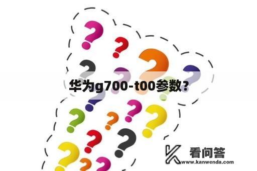 华为g700-t00参数？