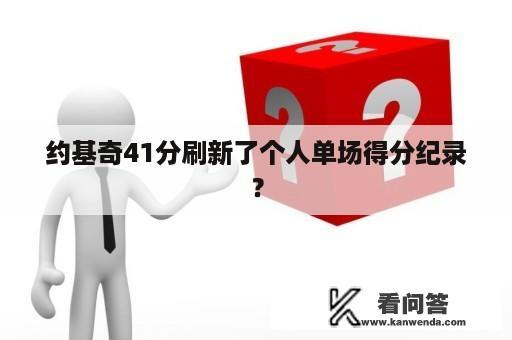 约基奇41分刷新了个人单场得分纪录？