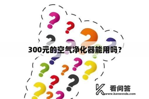 300元的空气净化器能用吗？