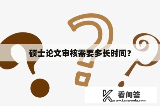 硕士论文审核需要多长时间？