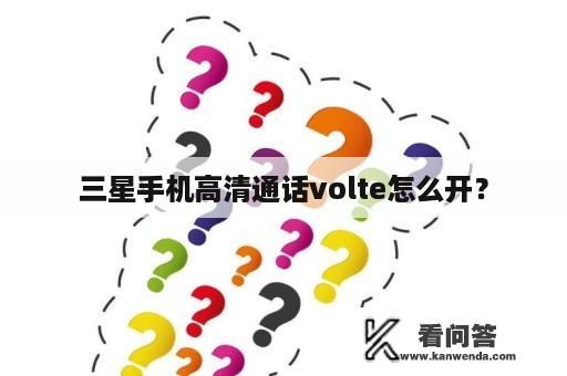 三星手机高清通话volte怎么开？