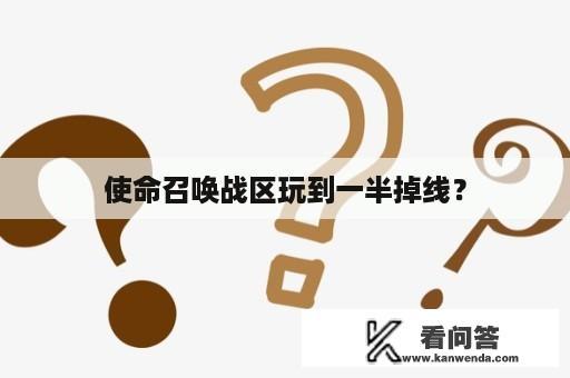 使命召唤战区玩到一半掉线？