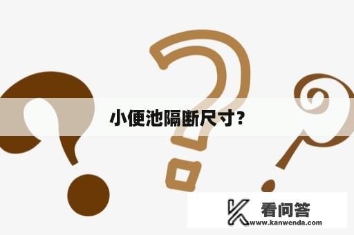 小便池隔断尺寸？