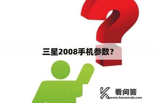 三星2008手机参数？