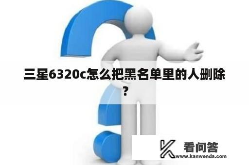 三星6320c怎么把黑名单里的人删除？