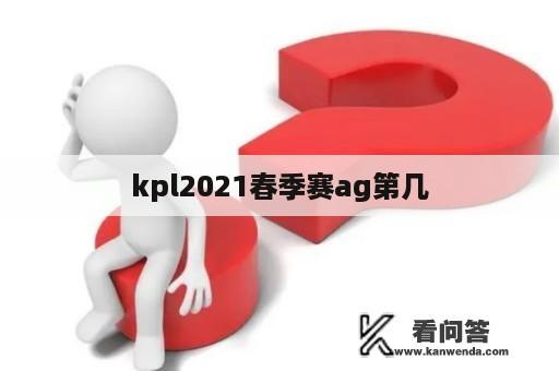 kpl2021春季赛ag第几