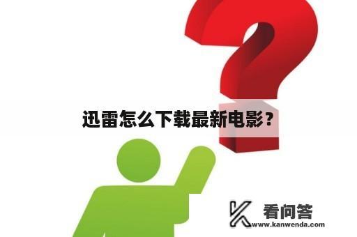 迅雷怎么下载最新电影？