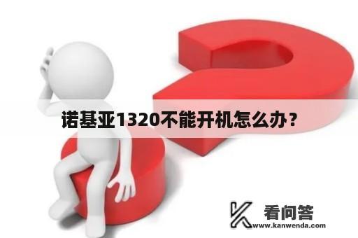 诺基亚1320不能开机怎么办？