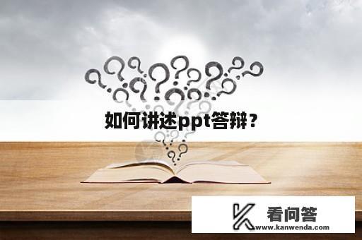 如何讲述ppt答辩？