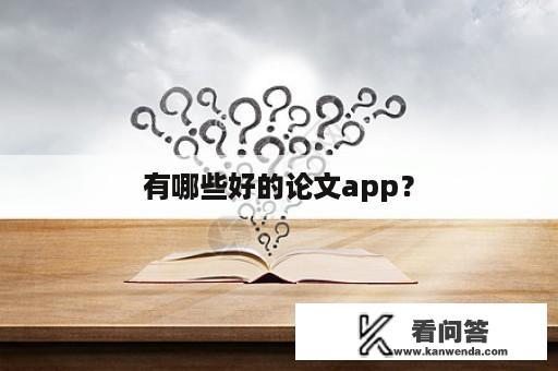 有哪些好的论文app？