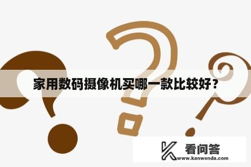 家用数码摄像机买哪一款比较好？