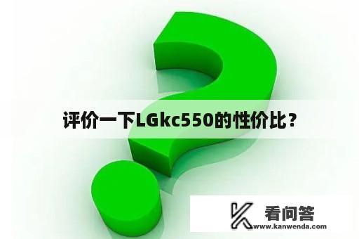 评价一下LGkc550的性价比？