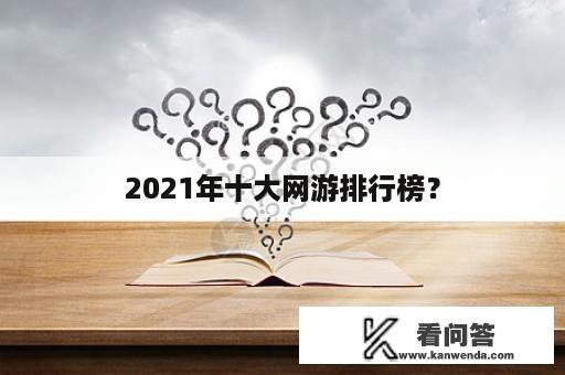 2021年十大网游排行榜？