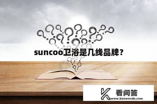 suncoo卫浴是几线品牌？