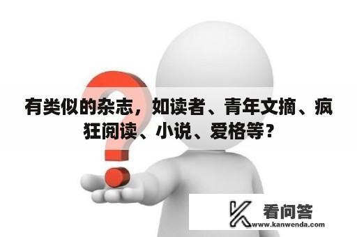 有类似的杂志，如读者、青年文摘、疯狂阅读、小说、爱格等？