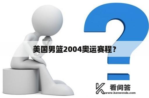 美国男篮2004奥运赛程？