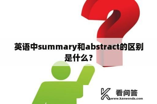 英语中summary和abstract的区别是什么？