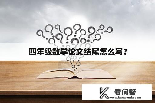 四年级数学论文结尾怎么写？