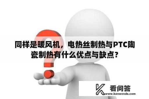 同样是暖风机，电热丝制热与PTC陶瓷制热有什么优点与缺点？