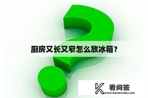 厨房又长又窄怎么放冰箱？