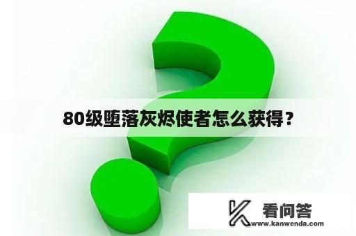 80级堕落灰烬使者怎么获得？