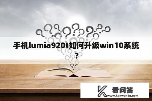 手机lumia920t如何升级win10系统？