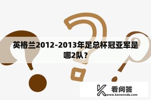 英格兰2012-2013年足总杯冠亚军是哪2队？