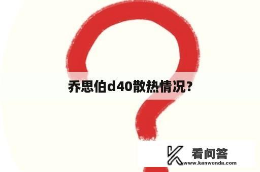 乔思伯d40散热情况？