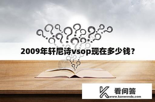 2009年轩尼诗vsop现在多少钱？