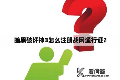 暗黑破坏神3怎么注册战网通行证？