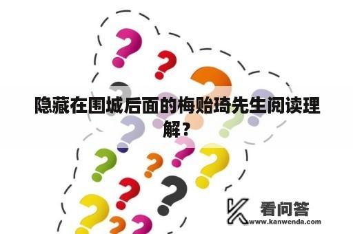 隐藏在围城后面的梅贻琦先生阅读理解？